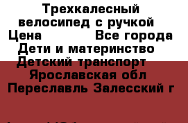 Трехкалесный велосипед с ручкой › Цена ­ 1 500 - Все города Дети и материнство » Детский транспорт   . Ярославская обл.,Переславль-Залесский г.